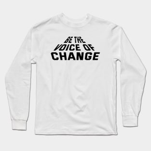 Be The Voice Of Change Long Sleeve T-Shirt
